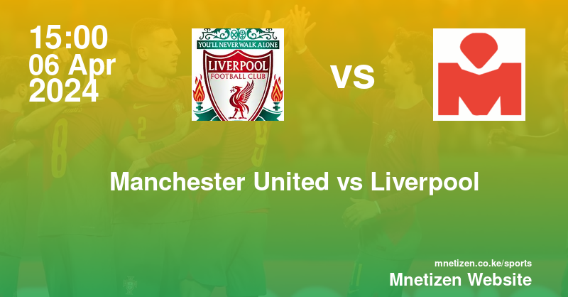 Manchester United vs Liverpool FC  06/04/2024 15:00