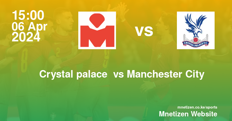 Crystal palace  vs Manchester City 06/04/2024 15:00