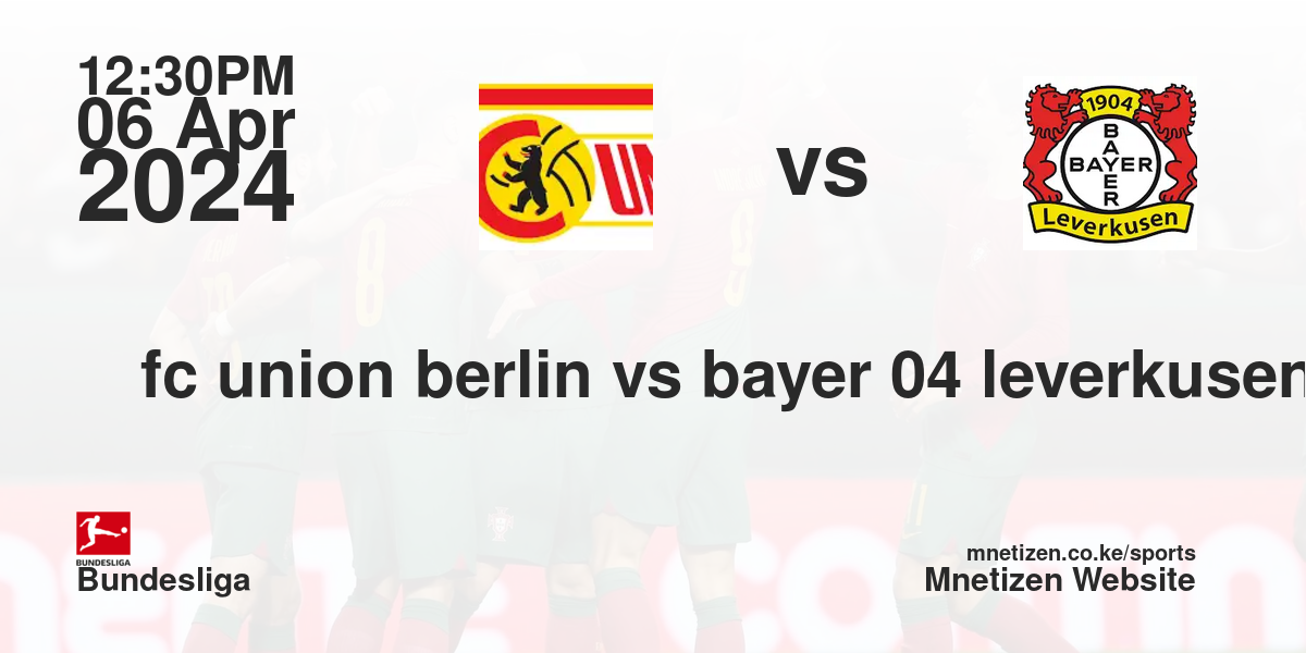 fc union berlin vs bayer 04 leverkusen 06/04/2024 12:30