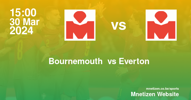 AFC Bournemouth  vs Everton  30/03/2024 15:00