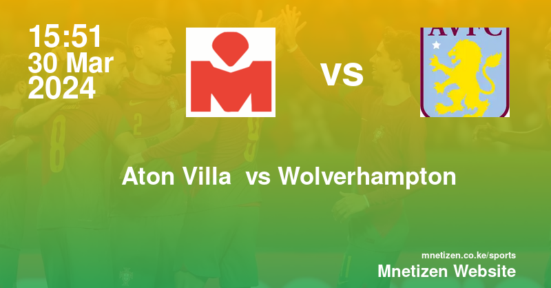 Aston Villa FC vs Wolverhampton Wanderers 30/03/2024 15:51