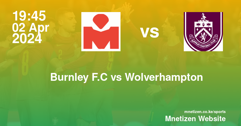 Burnley  vs Wolverhampton Wanderers 02/04/2024 19:45