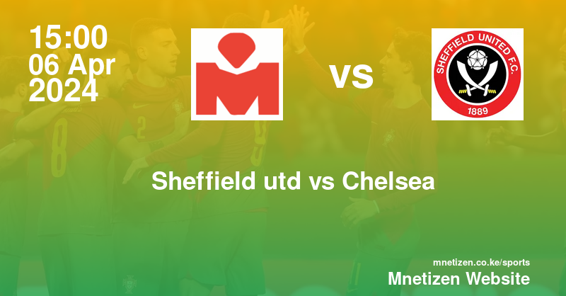 Sheffield united F.C vs Chelsea  06/04/2024 15:00