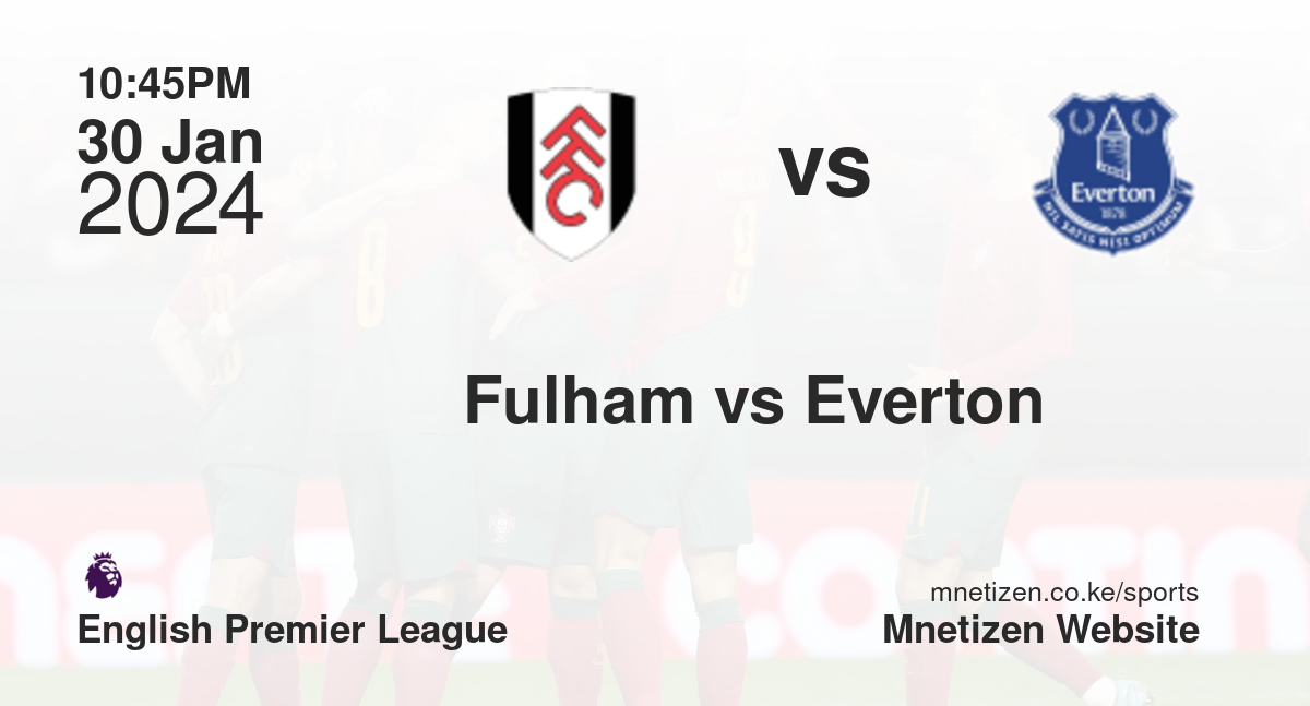 Fulham vs Everton  30/01/2024 22:45