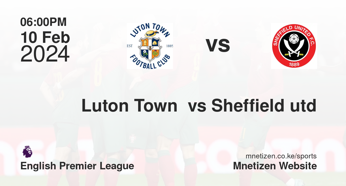Luton Town  vs Sheffield utd 10/02/2024 18:00
