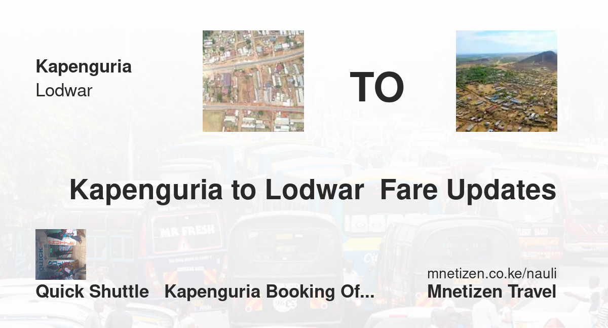 Transport / Fare From Kapenguria To Lodwar  :  Quick Shuttle   Kapenguria Booking Office   Affordable Travel Fare