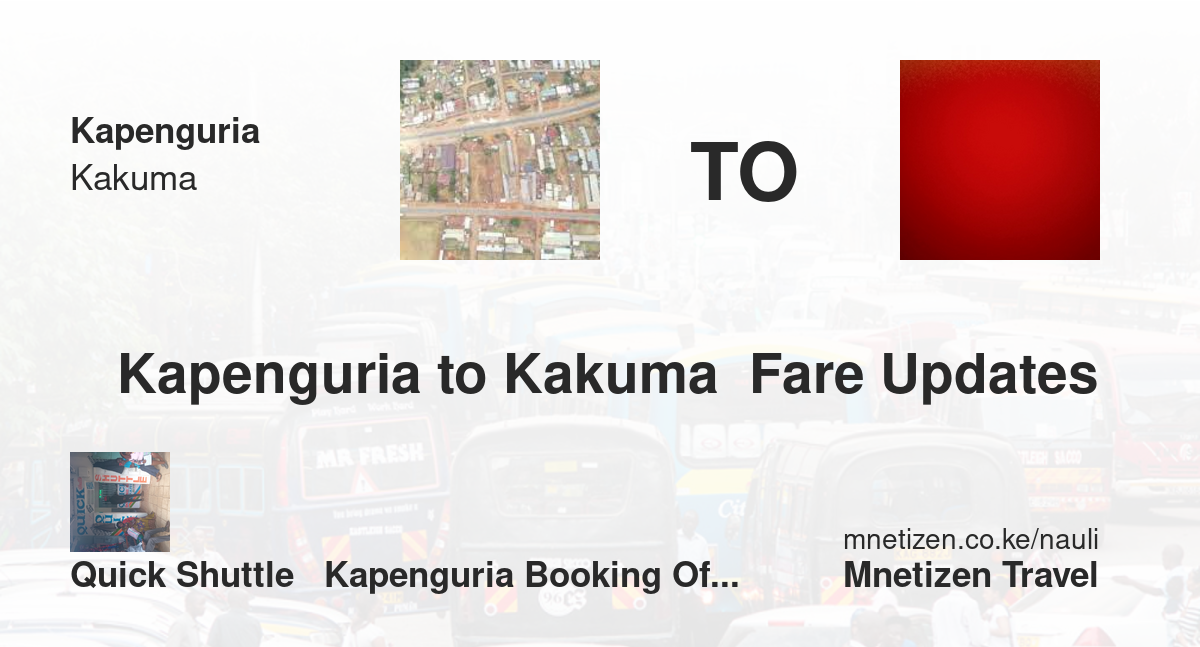 Transport / Fare From Kapenguria To Kakuma  :  Quick Shuttle   Kapenguria Booking Office   Affordable Travel Fare