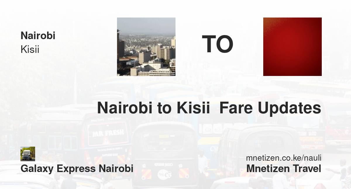 Nairobi To Kisii  Fare Updates By Galaxy Express Nairobi   Affordable Travel Fare