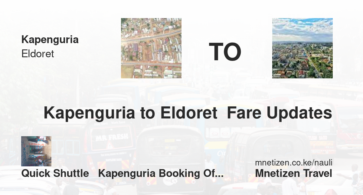 Transport / Fare From Kapenguria To Eldoret  :  Quick Shuttle   Kapenguria Booking Office   Affordable Travel Fare