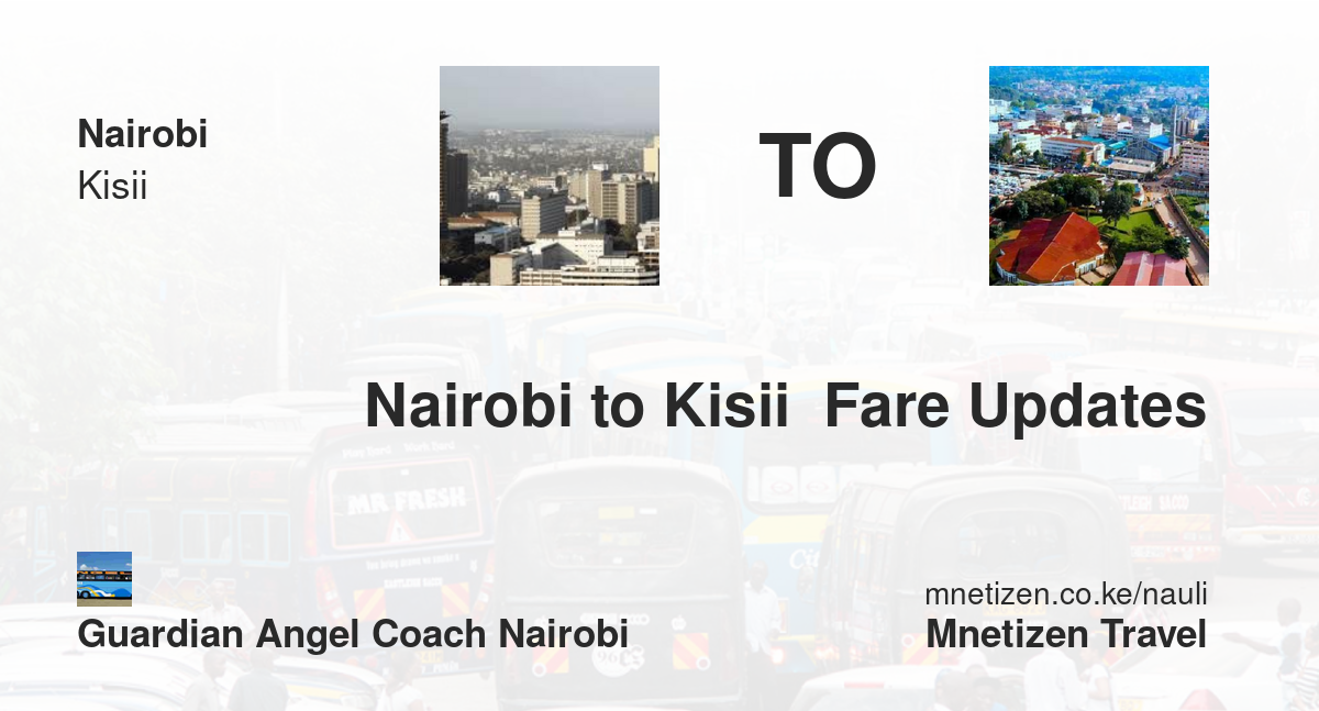 Nairobi To Kisii  Fare Updates By Guardian Angel Coach Nairobi   Affordable Travel Fare