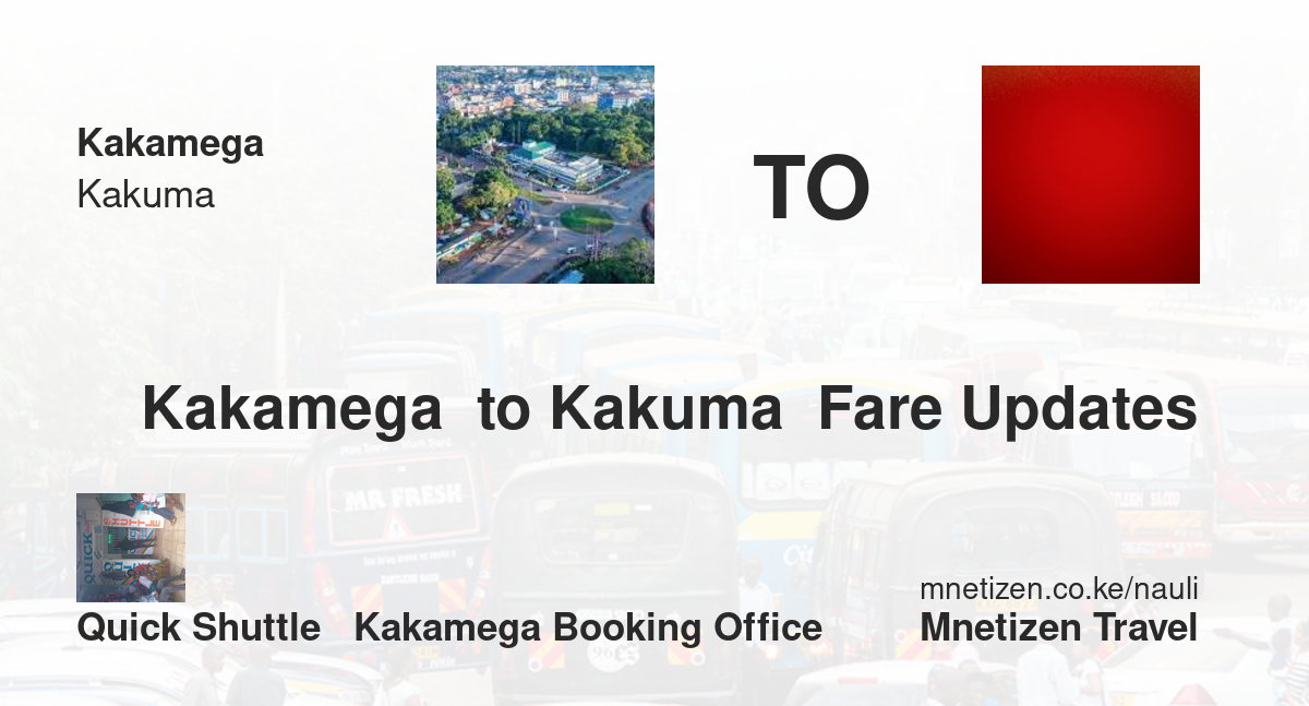 Transport / Fare From Kakamega  To Kakuma  :  Quick Shuttle   Kakamega Booking Office   Affordable Travel Fare