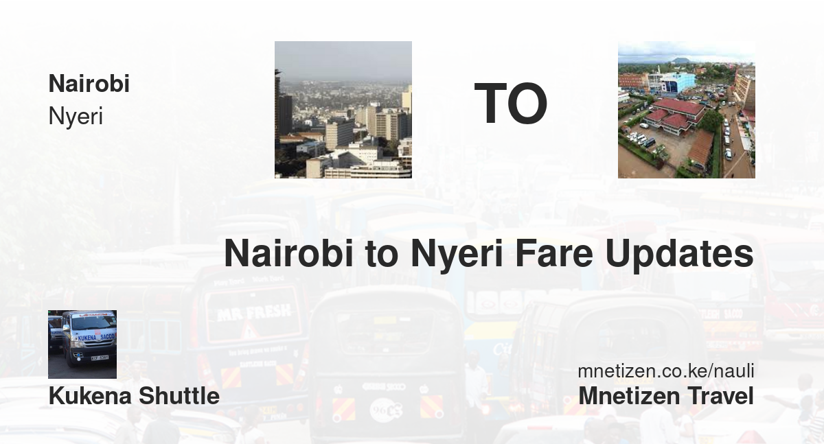 Nairobi To Nyeri Fare Updates By Kukena Shuttle    Affordable Travel Fare