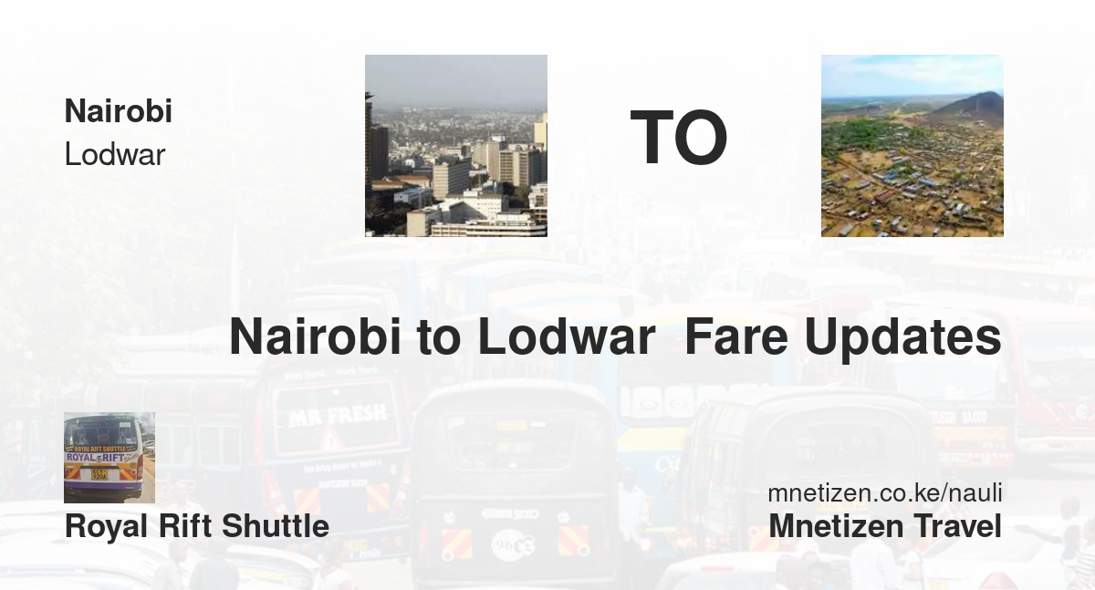 Nairobi To Lodwar  Fare Updates By Royal Rift Shuttle    Affordable Travel Fare